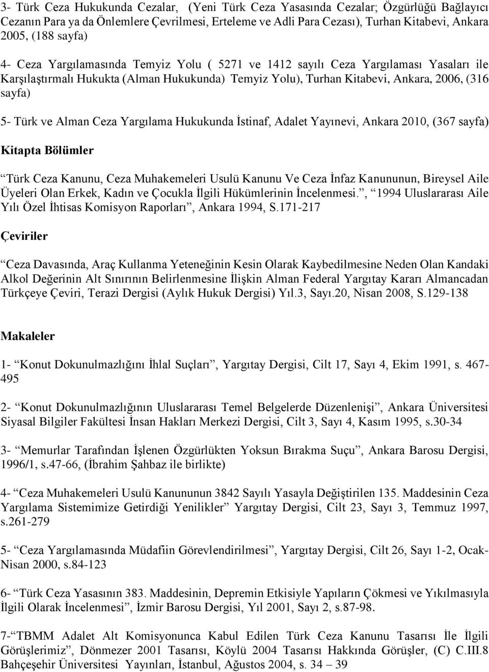 Türk ve Alman Ceza Yargılama Hukukunda İstinaf, Adalet Yayınevi, Ankara 2010, (367 sayfa) Kitapta Bölümler Türk Ceza Kanunu, Ceza Muhakemeleri Usulü Kanunu Ve Ceza İnfaz Kanununun, Bireysel Aile
