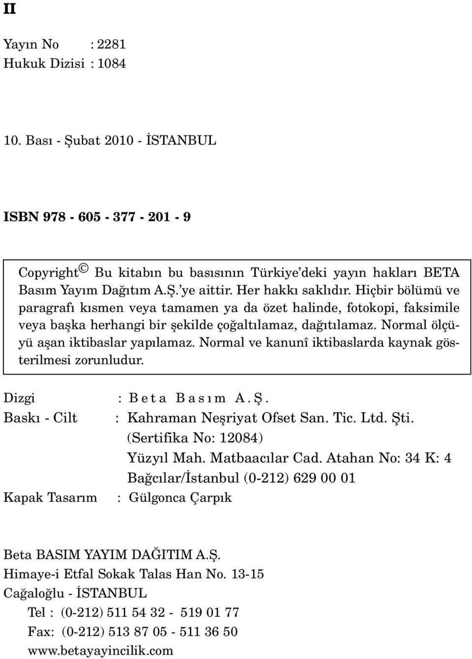 Normal ölçüyü aflan iktibaslar yap lamaz. Normal ve kanunî iktibaslarda kaynak gösterilmesi zorunludur. Dizgi Bask - Cilt Kapak Tasar m : Beta Bas m A.fi. : Kahraman Neflriyat Ofset San. Tic. Ltd.