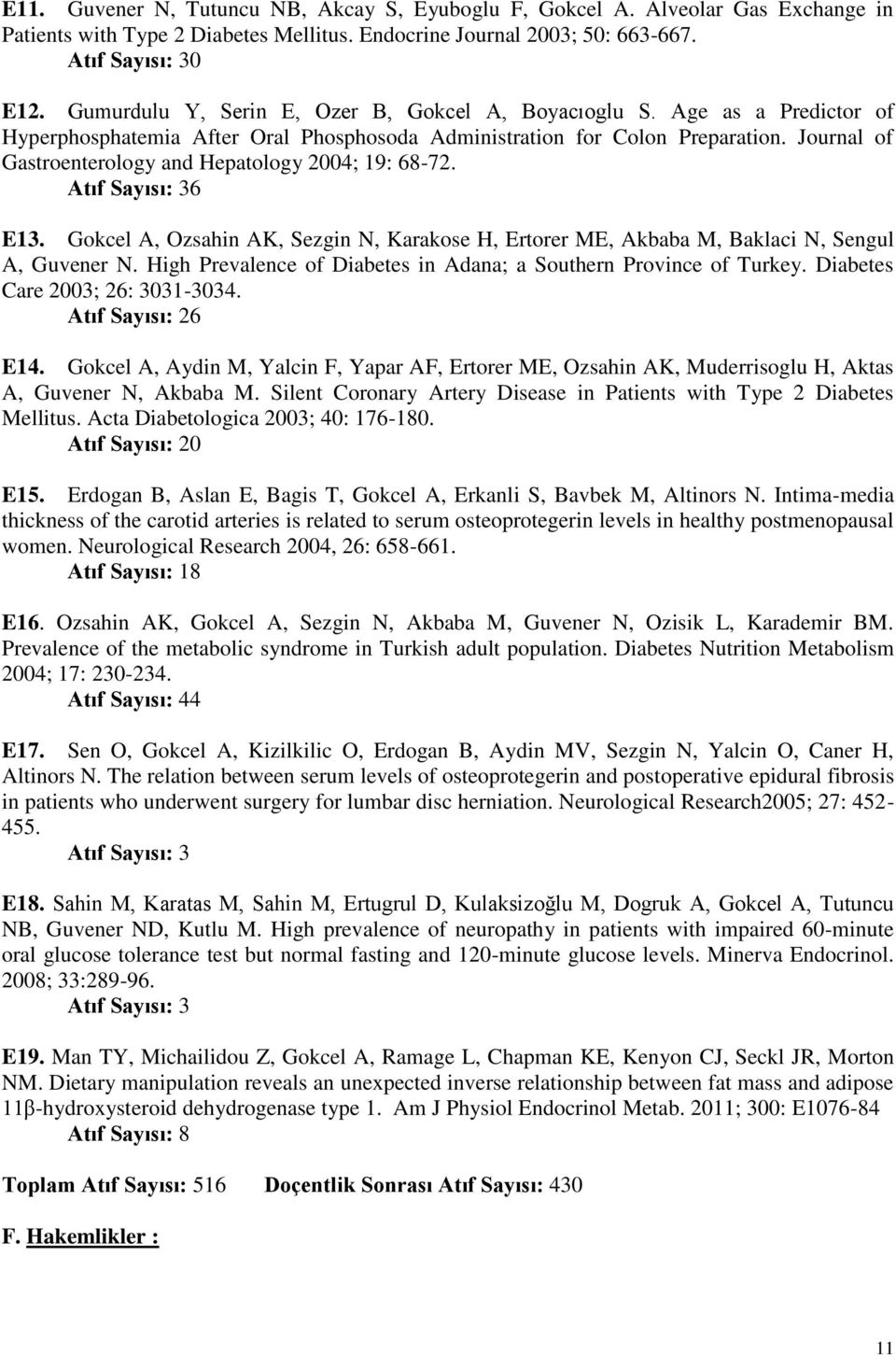 Journal of Gastroenterology and Hepatology 2004; 19: 68-72. Atıf Sayısı: 36 E13. Gokcel A, Ozsahin AK, Sezgin N, Karakose H, Ertorer ME, Akbaba M, Baklaci N, Sengul A, Guvener N.