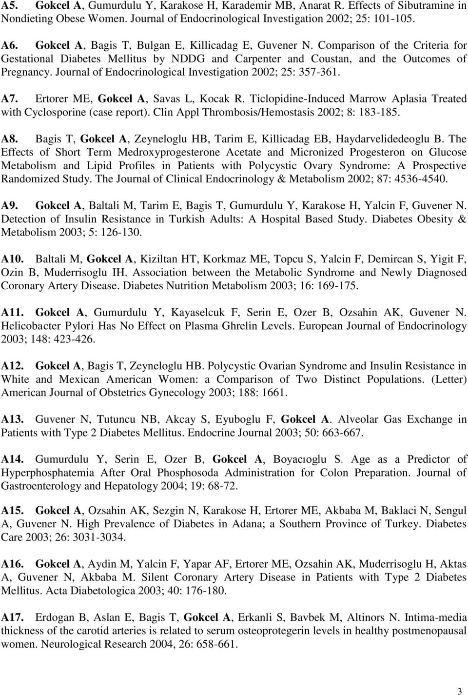 Journal of Endocrinological Investigation 2002; 25: 357-361. A7. Ertorer ME, Gokcel A, Savas L, Kocak R. Ticlopidine-Induced Marrow Aplasia Treated with Cyclosporine (case report).