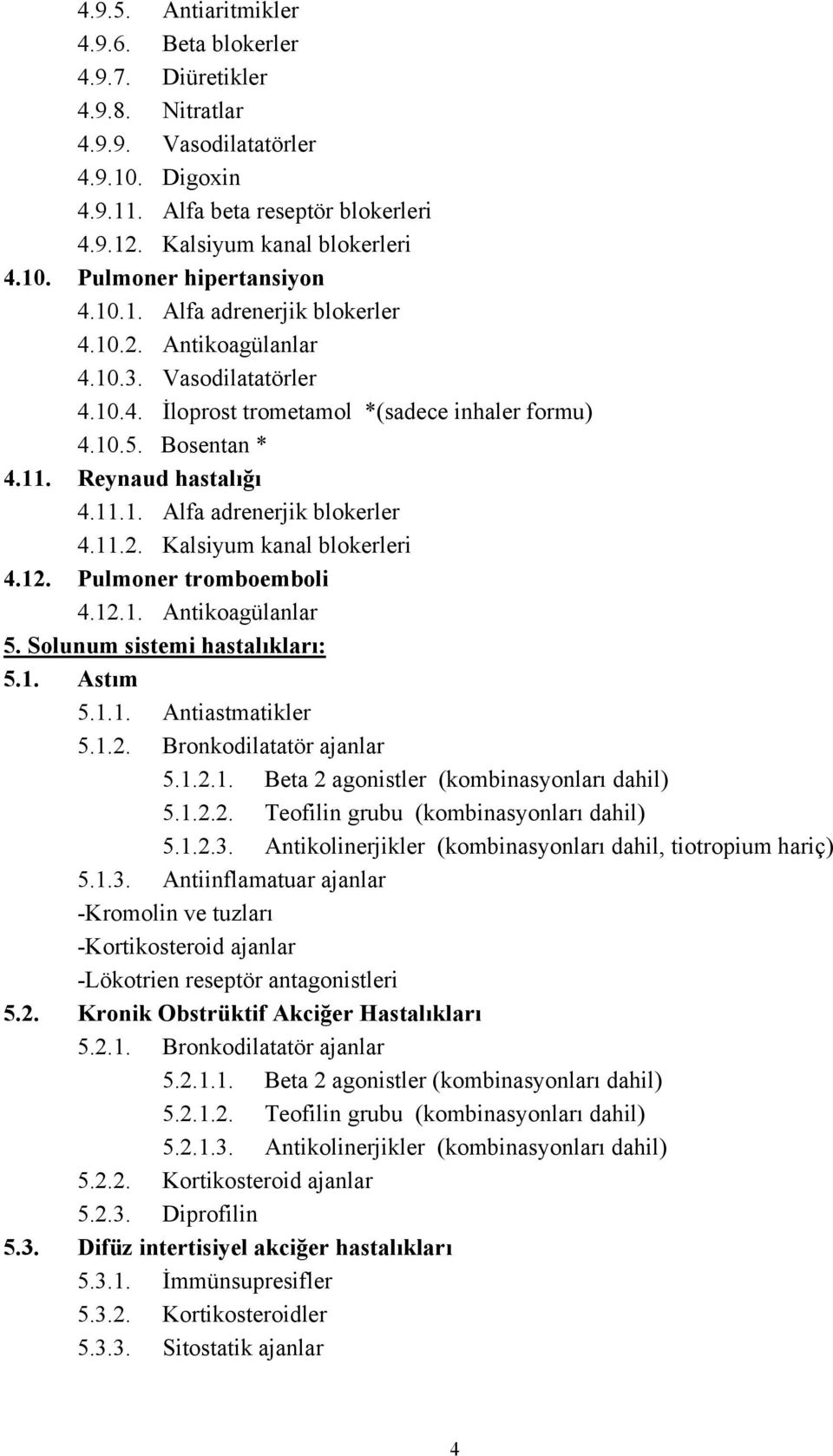 12. Pulmoner tromboemboli 4.12.1. Antikoagülanlar 5. Solunum sistemi hastalıkları: 5.1. Astım 5.1.1. Antiastmatikler 5.1.2. Bronkodilatatör ajanlar 5.1.2.1. Beta 2 agonistler (kombinasyonları dahil) 5.