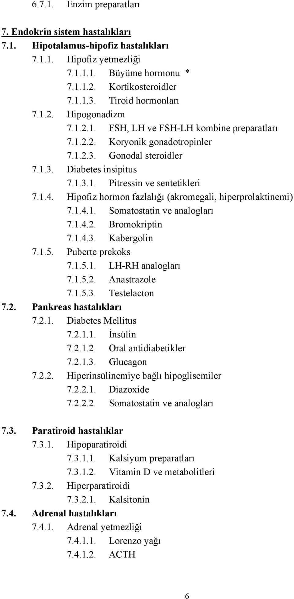 1.4. Hipofiz hormon fazlalığı (akromegali, hiperprolaktinemi) 7.1.4.1. Somatostatin ve analogları 7.1.4.2. Bromokriptin 7.1.4.3. Kabergolin 7.1.5. Puberte prekoks 7.1.5.1. LH-RH analogları 7.1.5.2. Anastrazole 7.