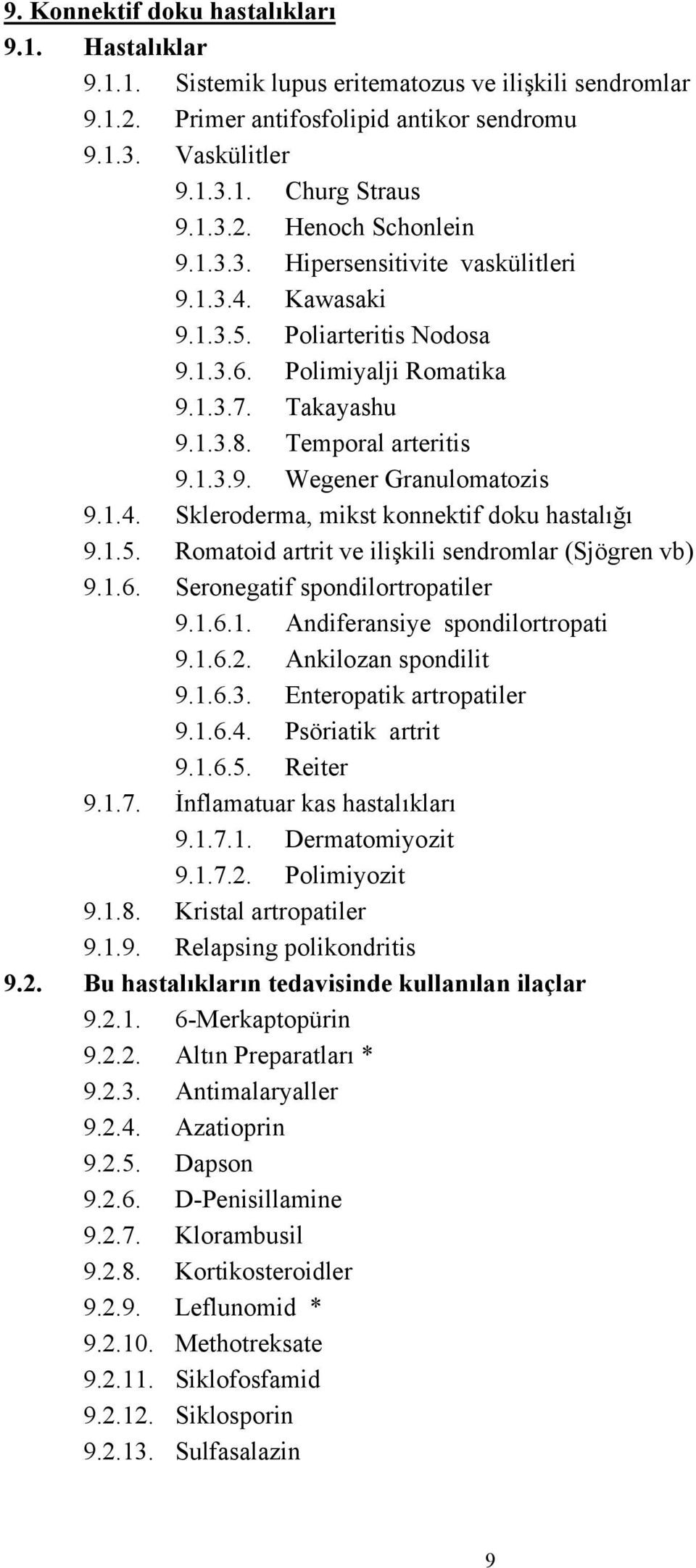 1.5. Romatoid artrit ve ilişkili sendromlar (Sjögren vb) 9.1.6. Seronegatif spondilortropatiler 9.1.6.1. Andiferansiye spondilortropati 9.1.6.2. Ankilozan spondilit 9.1.6.3.