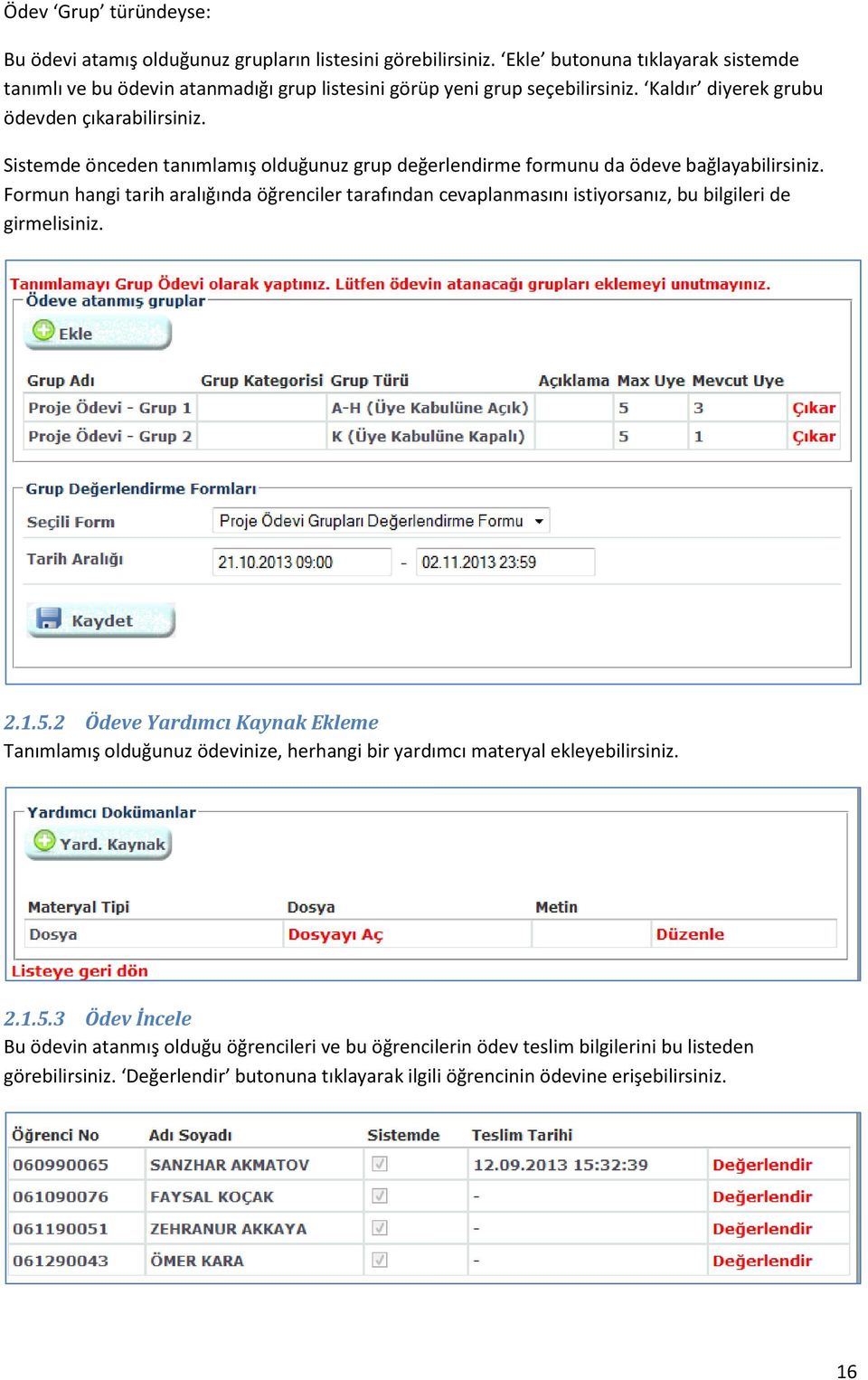 Sistemde önceden tanımlamış olduğunuz grup değerlendirme formunu da ödeve bağlayabilirsiniz.