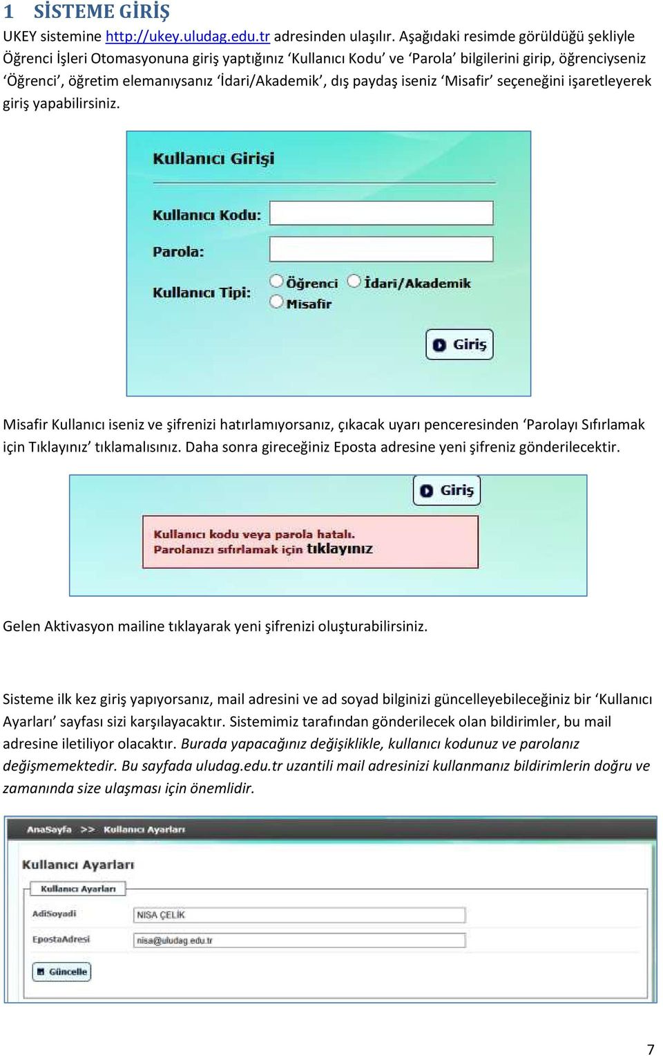 iseniz Misafir seçeneğini işaretleyerek giriş yapabilirsiniz. Misafir Kullanıcı iseniz ve şifrenizi hatırlamıyorsanız, çıkacak uyarı penceresinden Parolayı Sıfırlamak için Tıklayınız tıklamalısınız.