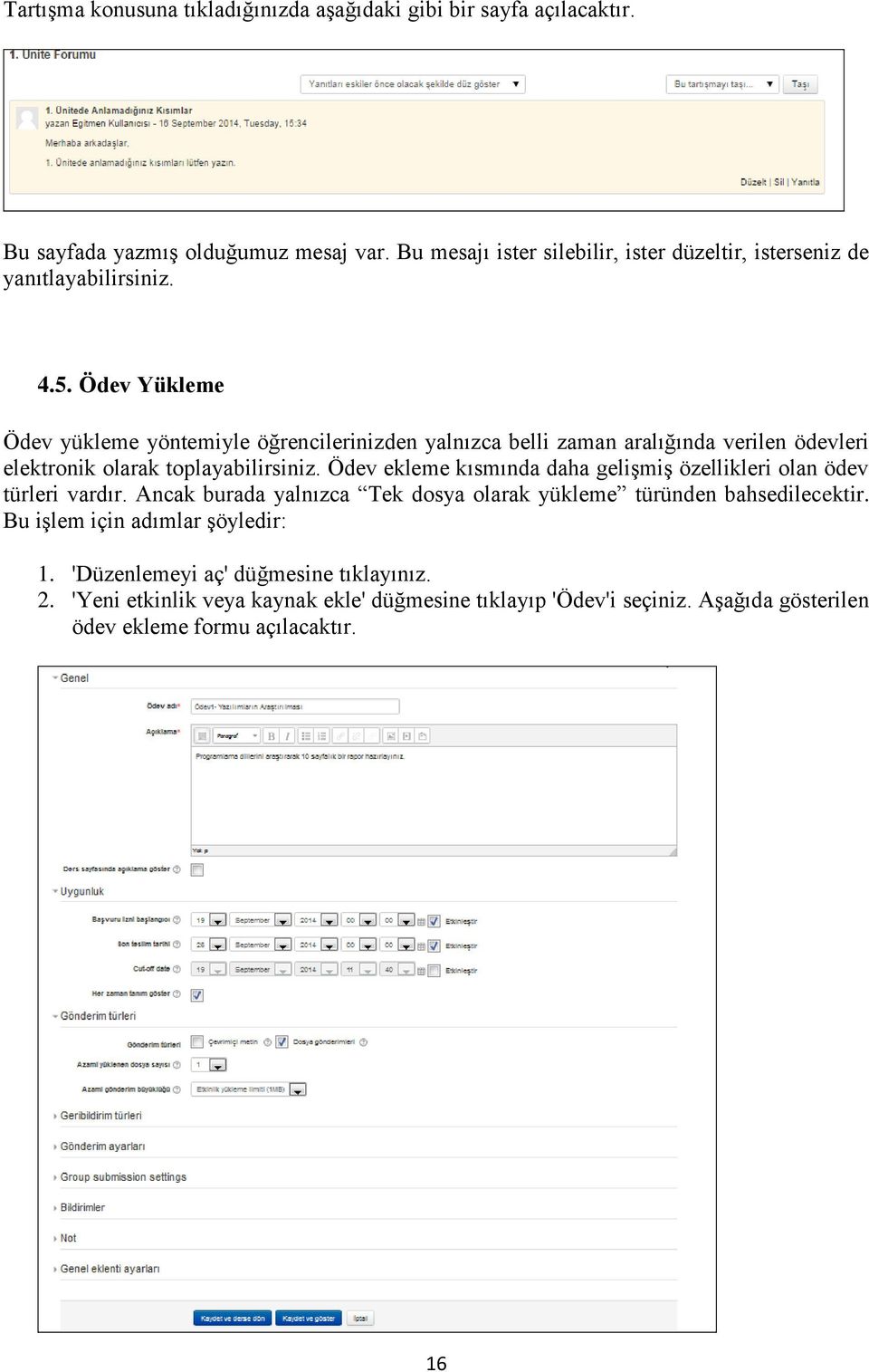 Ödev Yükleme Ödev yükleme yöntemiyle öğrencilerinizden yalnızca belli zaman aralığında verilen ödevleri elektronik olarak toplayabilirsiniz.