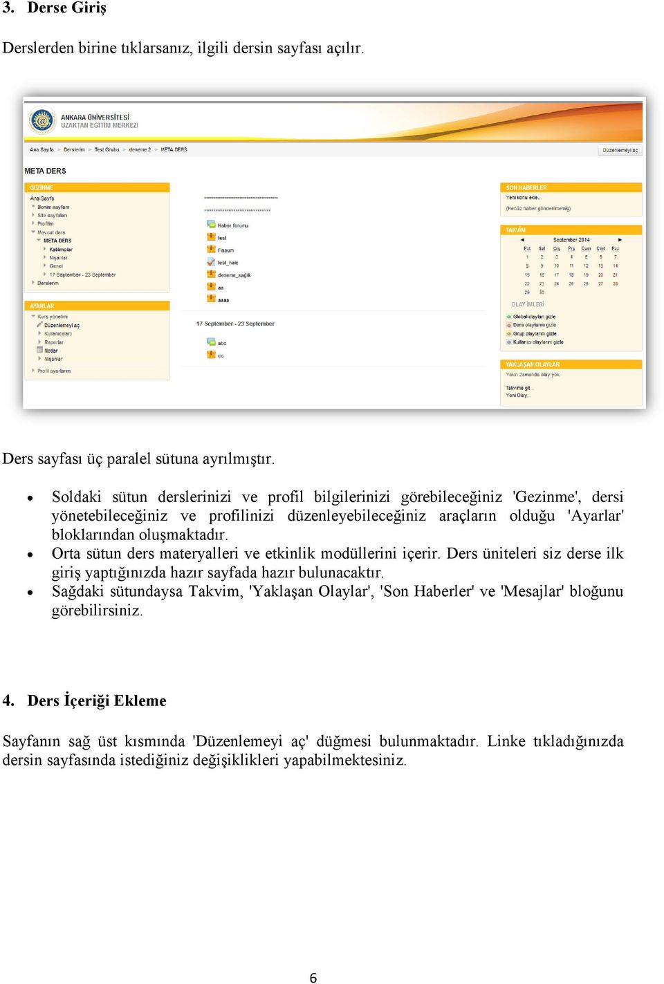 oluşmaktadır. Orta sütun ders materyalleri ve etkinlik modüllerini içerir. Ders üniteleri siz derse ilk giriş yaptığınızda hazır sayfada hazır bulunacaktır.