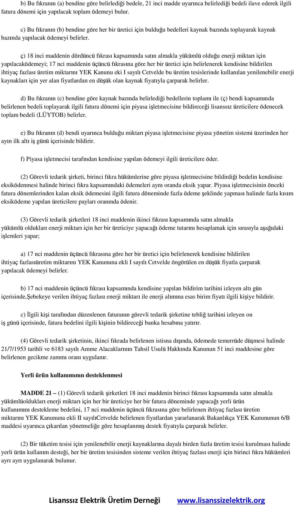 ç) 18 inci maddenin dördüncü fıkrası kapsamında satın almakla yükümlü olduğu enerji miktarı için yapılacaködemeyi; 17 nci maddenin üçüncü fıkrasına göre her bir üretici için belirlenerek kendisine