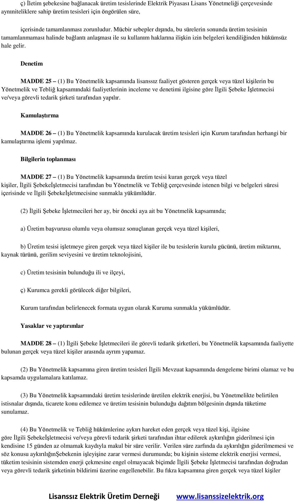 Denetim MADDE 25 (1) Bu Yönetmelik kapsamında lisanssız faaliyet gösteren gerçek veya tüzel kişilerin bu Yönetmelik ve Tebliğ kapsamındaki faaliyetlerinin inceleme ve denetimi ilgisine göre İlgili