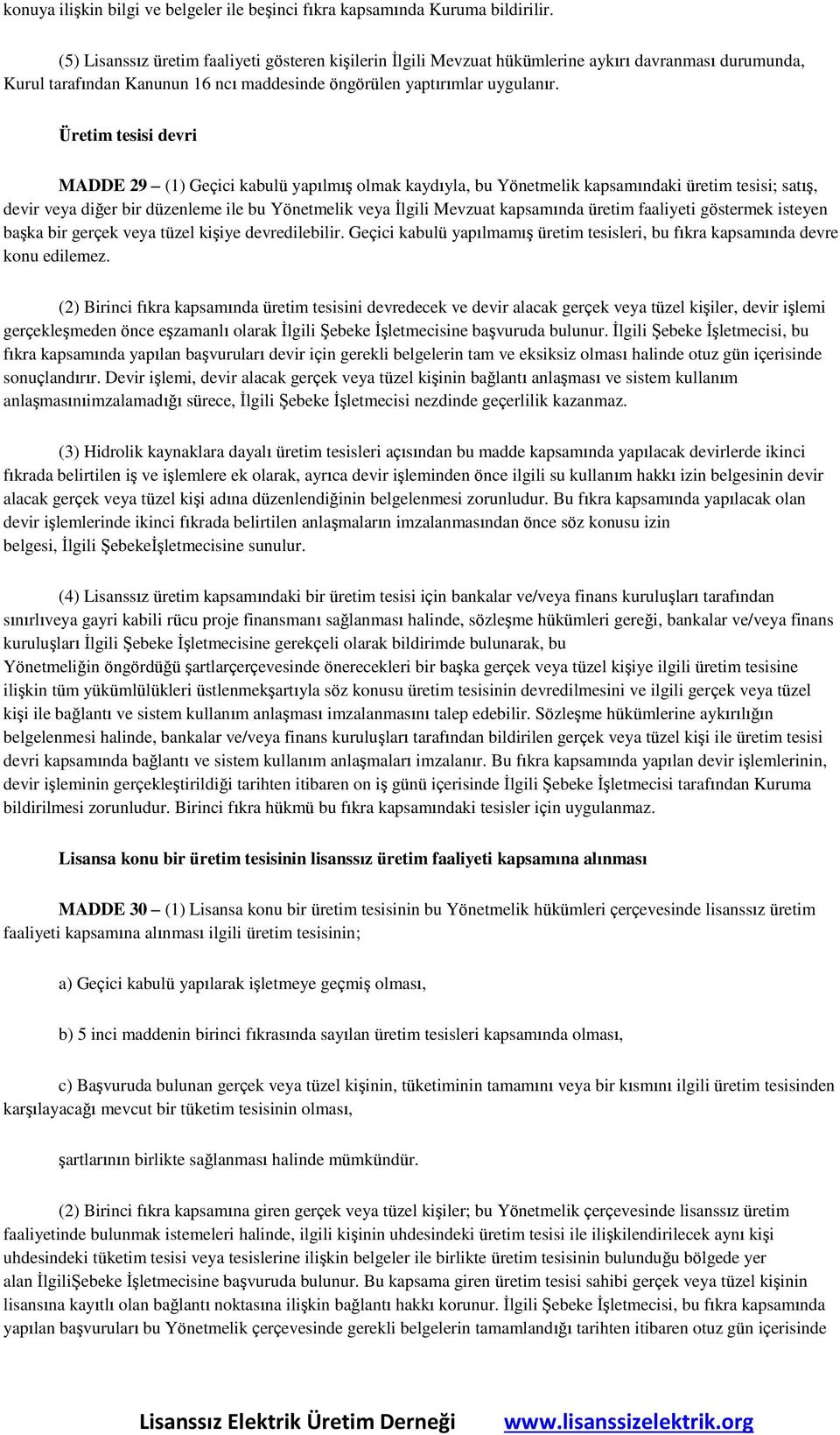 Üretim tesisi devri MADDE 29 (1) Geçici kabulü yapılmış olmak kaydıyla, bu Yönetmelik kapsamındaki üretim tesisi; satış, devir veya diğer bir düzenleme ile bu Yönetmelik veya İlgili Mevzuat