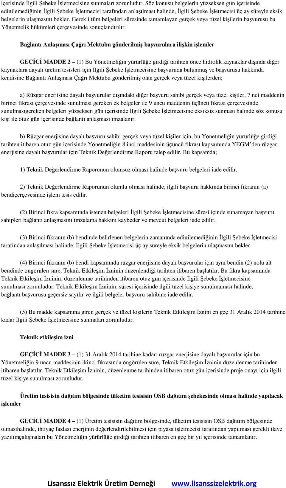 Gerekli tüm belgeleri süresinde tamamlayan gerçek veya tüzel kişilerin başvurusu bu Yönetmelik hükümleri çerçevesinde sonuçlandırılır.