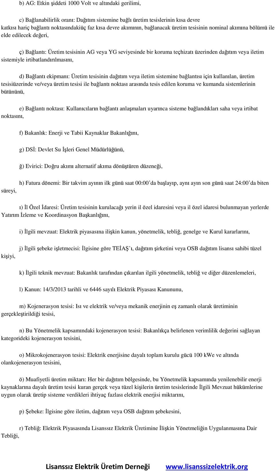 irtibatlandırılmasını, d) Bağlantı ekipmanı: Üretim tesisinin dağıtım veya iletim sistemine bağlantısı için kullanılan, üretim tesisiüzerinde ve/veya üretim tesisi ile bağlantı noktası arasında tesis