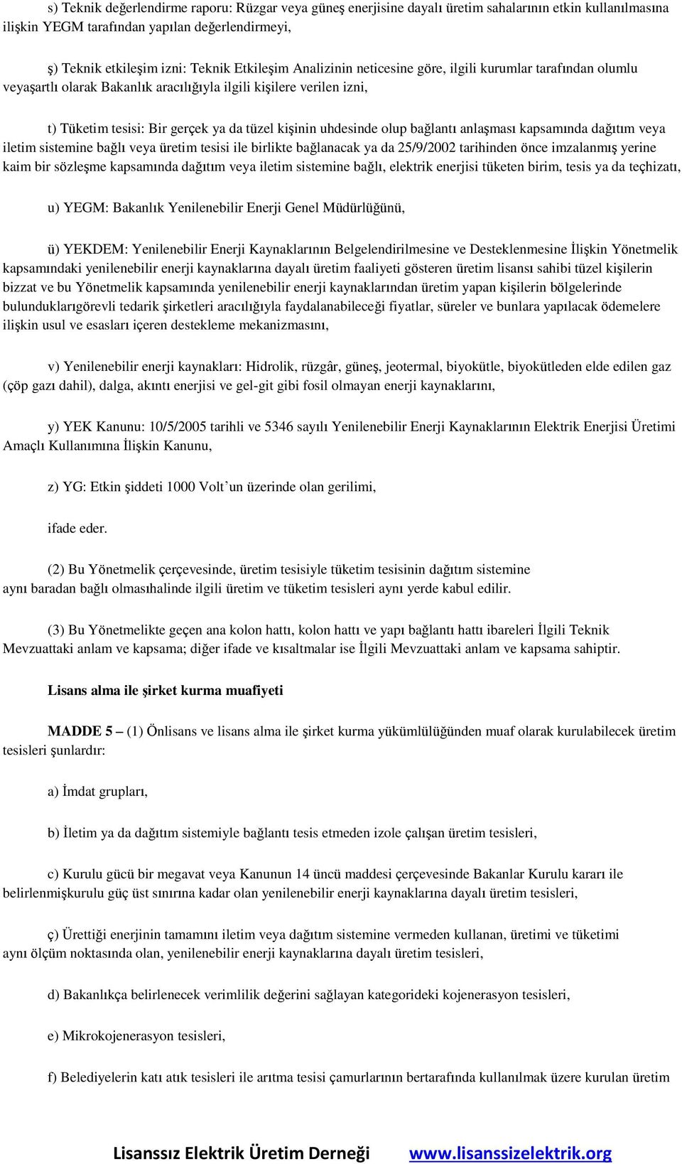 bağlantı anlaşması kapsamında dağıtım veya iletim sistemine bağlı veya üretim tesisi ile birlikte bağlanacak ya da 25/9/2002 tarihinden önce imzalanmış yerine kaim bir sözleşme kapsamında dağıtım