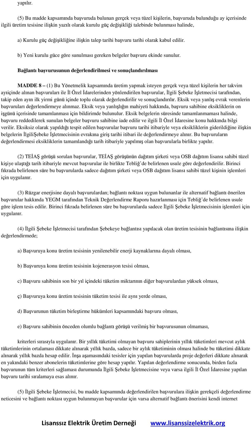 halinde, a) Kurulu güç değişikliğine ilişkin talep tarihi başvuru tarihi olarak kabul edilir. b) Yeni kurulu güce göre sunulması gereken belgeler başvuru ekinde sunulur.