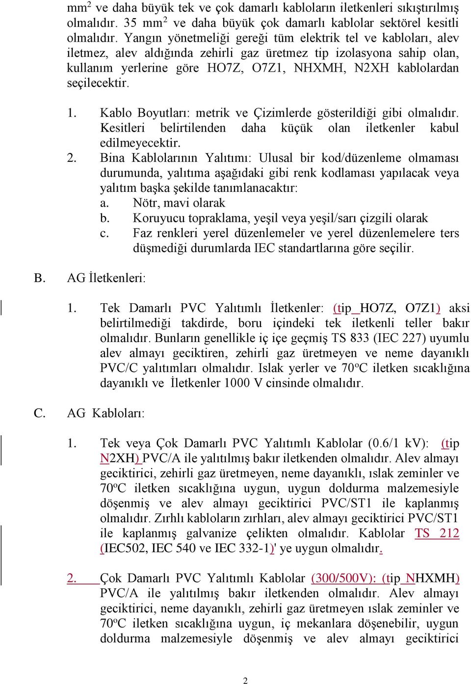 seçilecektir. 1. Kablo Boyutları: metrik ve Çizimlerde gösterildiği gibi olmalıdır. Kesitleri belirtilenden daha küçük olan iletkenler kabul edilmeyecektir. 2.