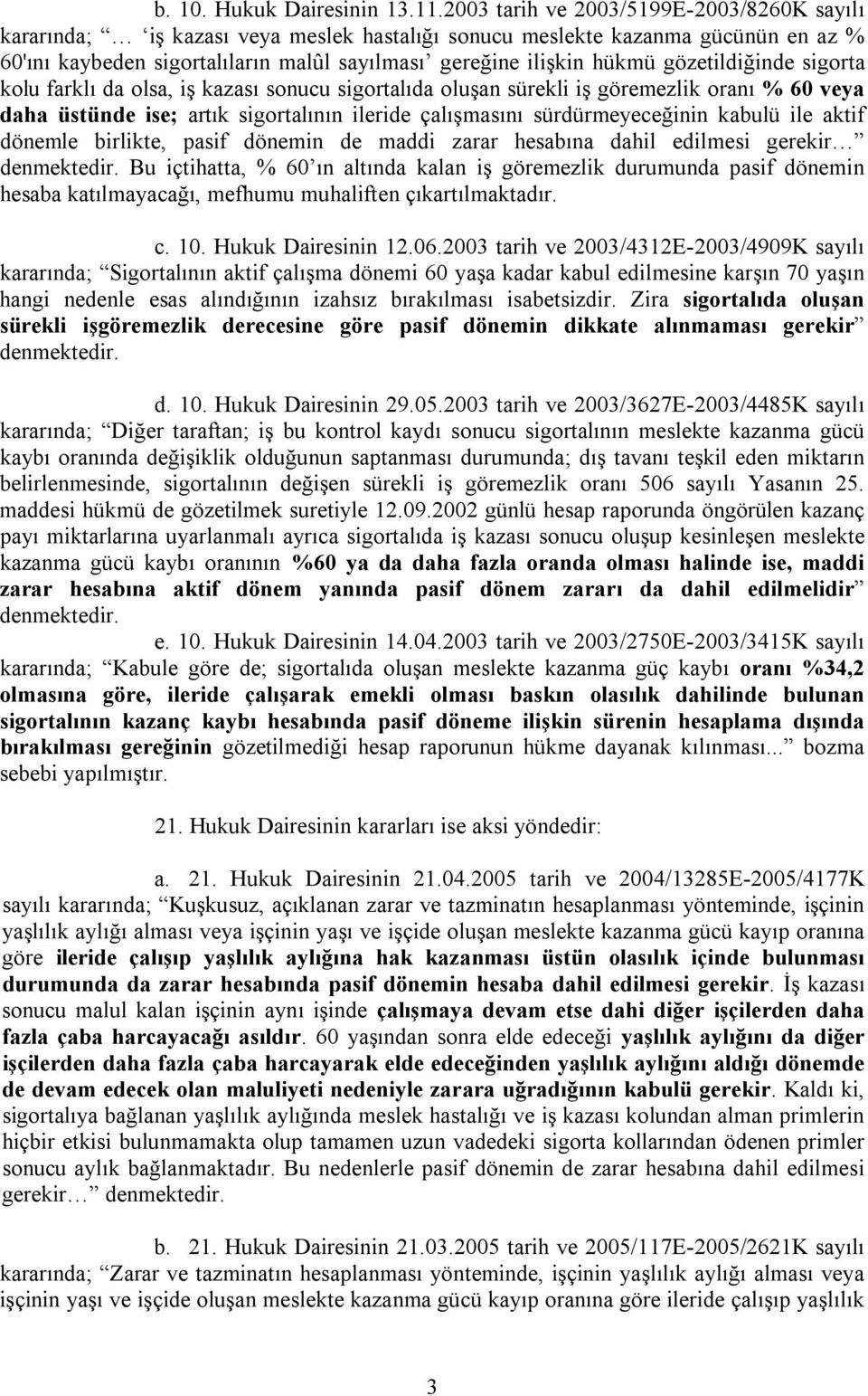 gözetildiğinde sigorta kolu farklı da olsa, iş kazası sonucu sigortalıda oluşan sürekli iş göremezlik oranı % 60 veya daha üstünde ise; artık sigortalının ileride çalışmasını sürdürmeyeceğinin kabulü