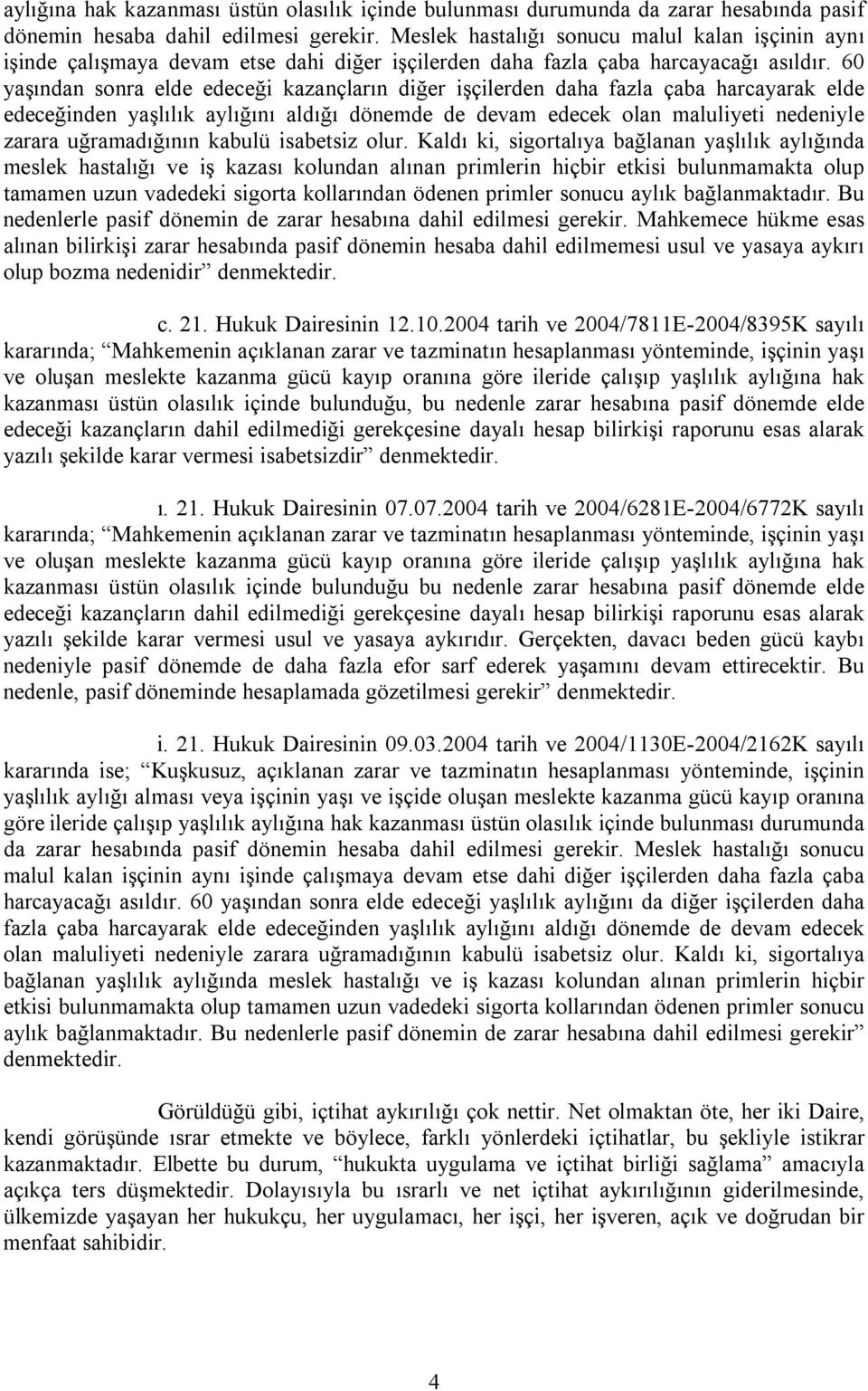 60 yaşından sonra elde edeceği kazançların diğer işçilerden daha fazla çaba harcayarak elde edeceğinden yaşlılık aylığını aldığı dönemde de devam edecek olan maluliyeti nedeniyle zarara uğramadığının