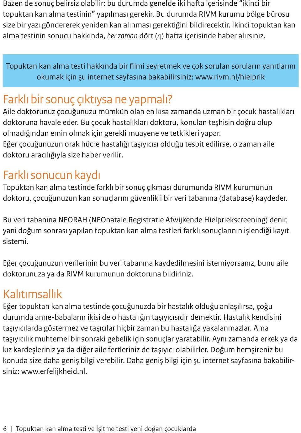 İkinci topuktan kan alma testinin sonucu hakkında, her zaman dört (4) hafta içerisinde haber alırsınız.