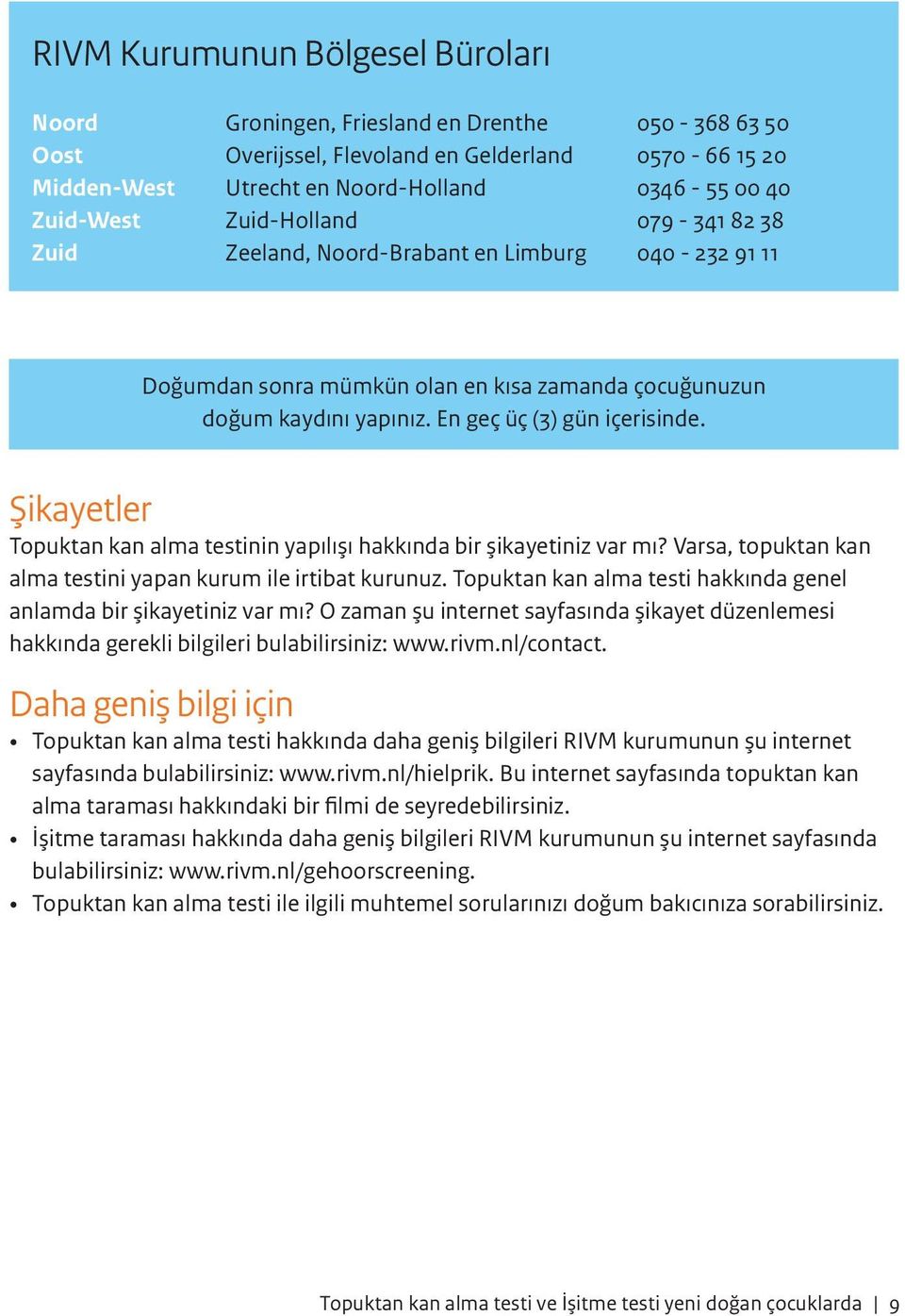 Şikayetler Topuktan kan alma testinin yapılışı hakkında bir şikayetiniz var mı? Varsa, topuktan kan alma testini yapan kurum ile irtibat kurunuz.