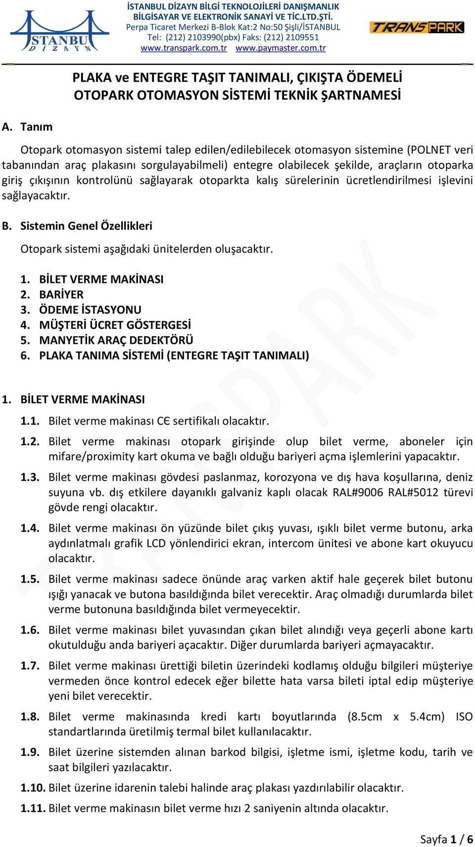 kontrolünü sağlayarak otoparkta kalış sürelerinin ücretlendirilmesi işlevini sağlayacaktır. B. Sistemin Genel Özellikleri Otopark sistemi aşağıdaki ünitelerden oluşacaktır. 1. BİLET VERME MAKİNASI 2.