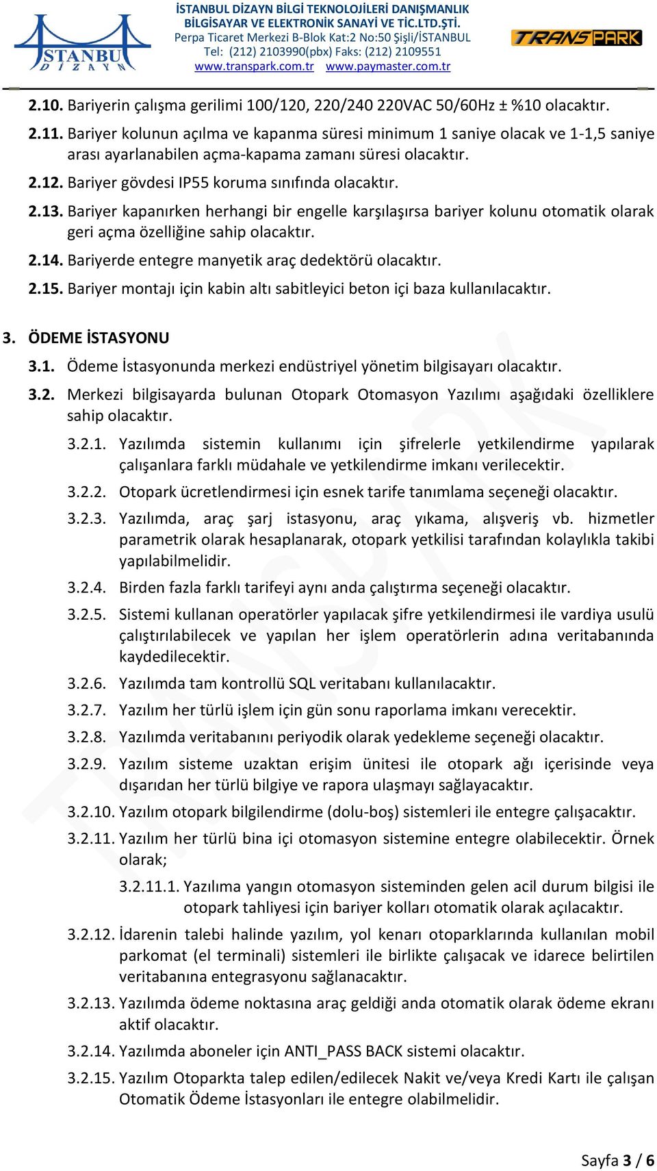 Bariyer kapanırken herhangi bir engelle karşılaşırsa bariyer kolunu otomatik olarak geri açma özelliğine sahip 2.14. Bariyerde entegre manyetik araç dedektörü 2.15.