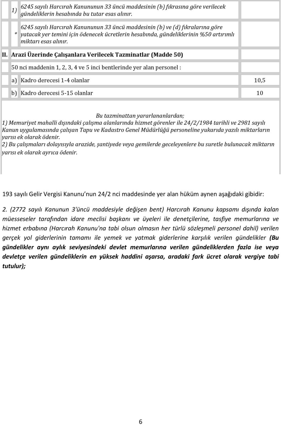 Arazi Üzerinde Çalışanlara Verilecek Tazminatlar (Madde 50) 50 nci maddenin 1, 2, 3, 4 ve 5 inci bentlerinde yer alan personel : a) Kadro derecesi 1-4 olanlar 10,5 b) Kadro derecesi 5-15 olanlar 10