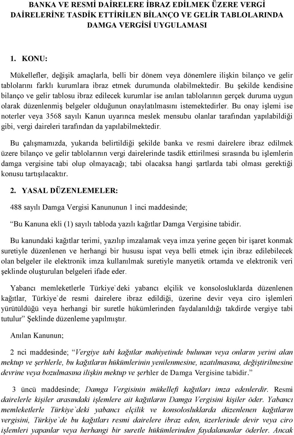 Bu şekilde kendisine bilanço ve gelir tablosu ibraz edilecek kurumlar ise anılan tablolarının gerçek duruma uygun olarak düzenlenmiş belgeler olduğunun onaylatılmasını istemektedirler.