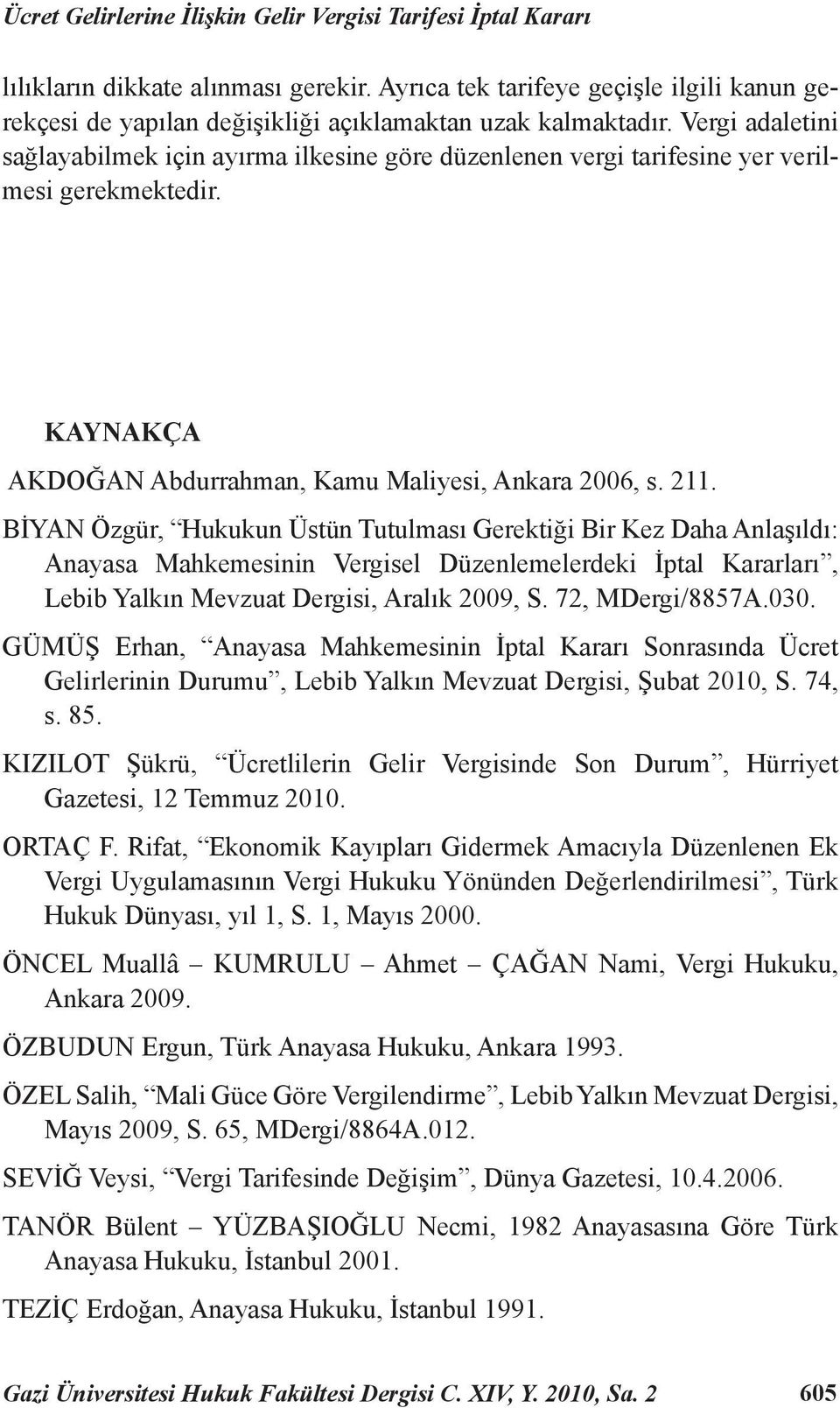 Vergi adaletini sağlayabilmek için ayırma ilkesine göre düzenlenen vergi tarifesine yer verilmesi gerekmektedir. KAYNAKÇA AKDOĞAN Abdurrahman, Kamu Maliyesi, Ankara 2006, s. 211.