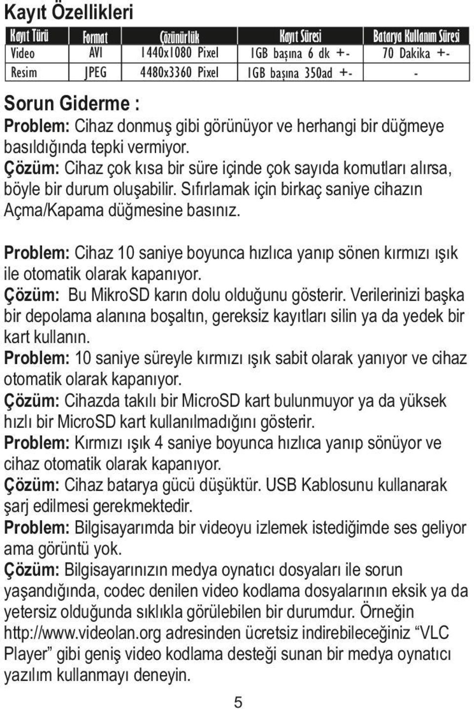 Sıfırlamak için birkaç saniye cihazın Açma/Kapama düğmesine basınız. Problem: Cihaz 10 saniye boyunca hızlıca yanıp sönen kırmızı ışık ile otomatik olarak kapanıyor.