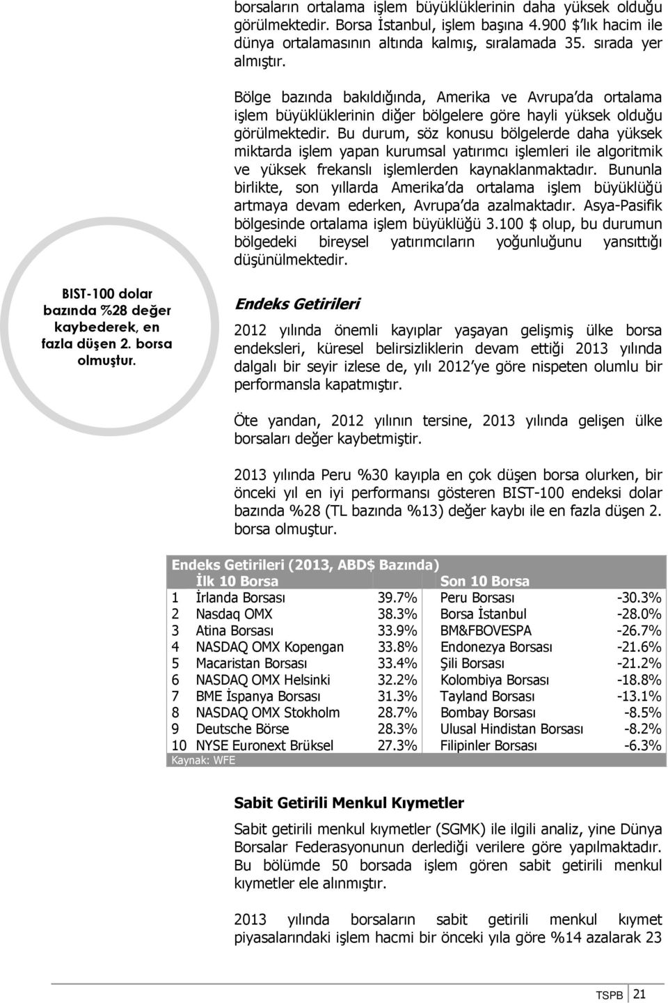 Bu durum, söz konusu bölgelerde daha yüksek miktarda işlem yapan kurumsal yatırımcı işlemleri ile algoritmik ve yüksek frekanslı işlemlerden kaynaklanmaktadır.