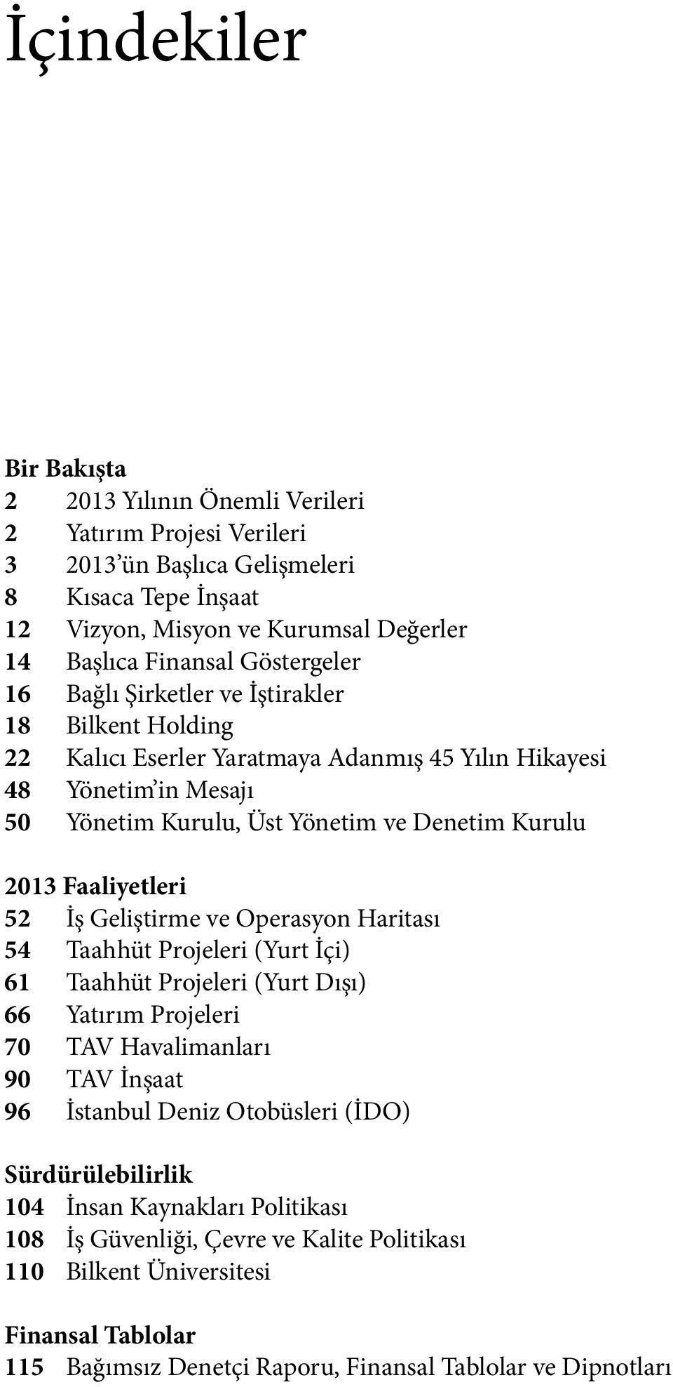 Faaliyetleri 52 İş Geliştirme ve Operasyon Haritası 54 Taahhüt Projeleri (Yurt İçi) 61 Taahhüt Projeleri (Yurt Dışı) 66 Yatırım Projeleri 70 TAV Havalimanları 90 TAV İnşaat 96 İstanbul Deniz