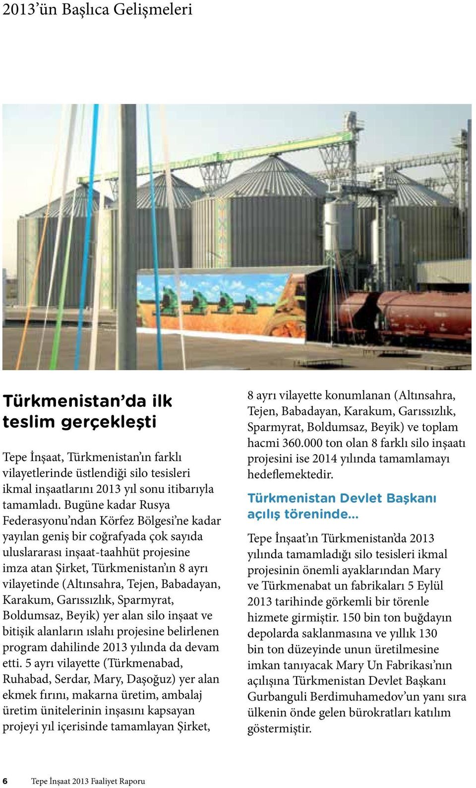 (Altınsahra, Tejen, Babadayan, Karakum, Garıssızlık, Sparmyrat, Boldumsaz, Beyik) yer alan silo inşaat ve bitişik alanların ıslahı projesine belirlenen program dahilinde 2013 yılında da devam etti.