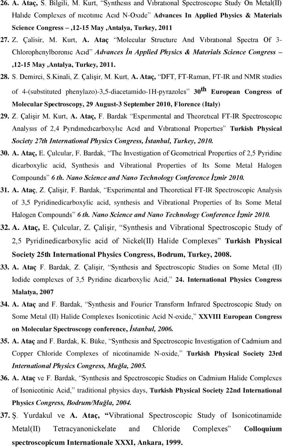 Z. Çalisir, M. Kurt, A. Ataç Molecular Structure And Vıbratıonal Spectra Of 3- Chlorophenylboronıc Acıd Advances İn Applied Physics & Materials Science Congress,12-15 May,Antalya, Turkey, 2011. 28. S. Demirci, S.