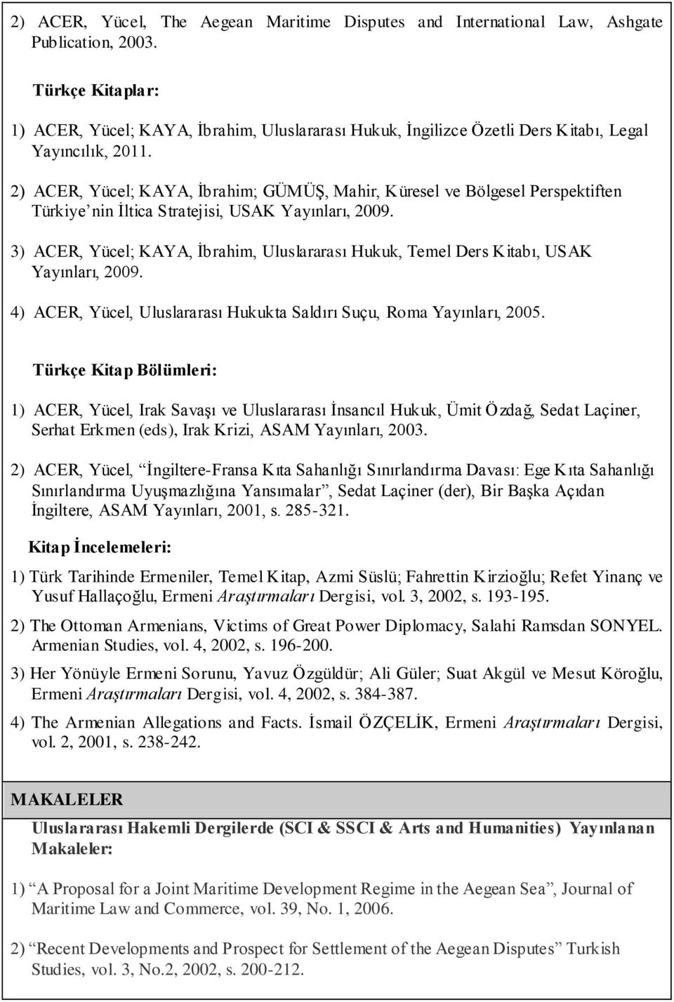 2) ACER, Yücel; KAYA, İbrahim; GÜMÜŞ, Mahir, Küresel ve Bölgesel Perspektiften Türkiye nin İltica Stratejisi, USAK Yayınları, 2009.