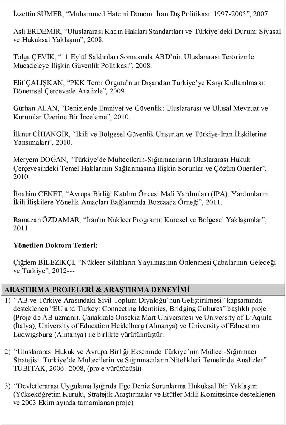Elif ÇALIŞKAN, PKK Terör Örgütü nün Dışarıdan Türkiye ye Karşı Kullanılma sı: Dönemsel Çerçevede Analizle, 2009.