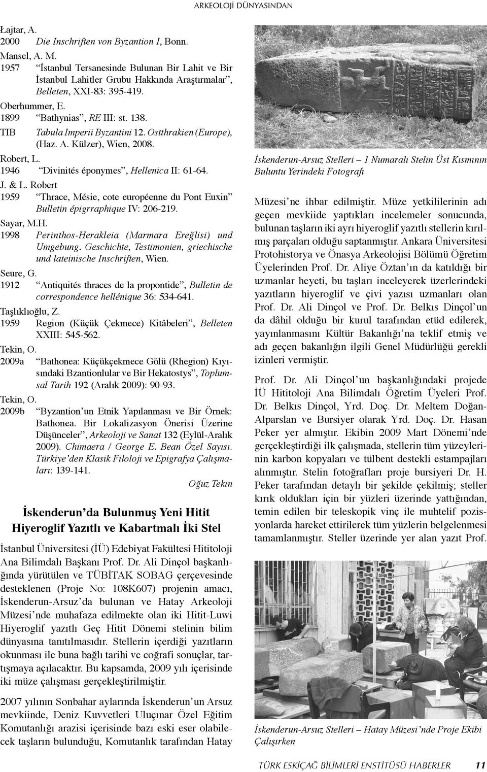 TIB Tabula Imperii Byzantini 12. Ostthrakien (Europe), (Haz. A. Külzer), Wien, 2008. Robert, L. 1946 Divinités éponymes, Hellenica II: 61-64. J. & L.