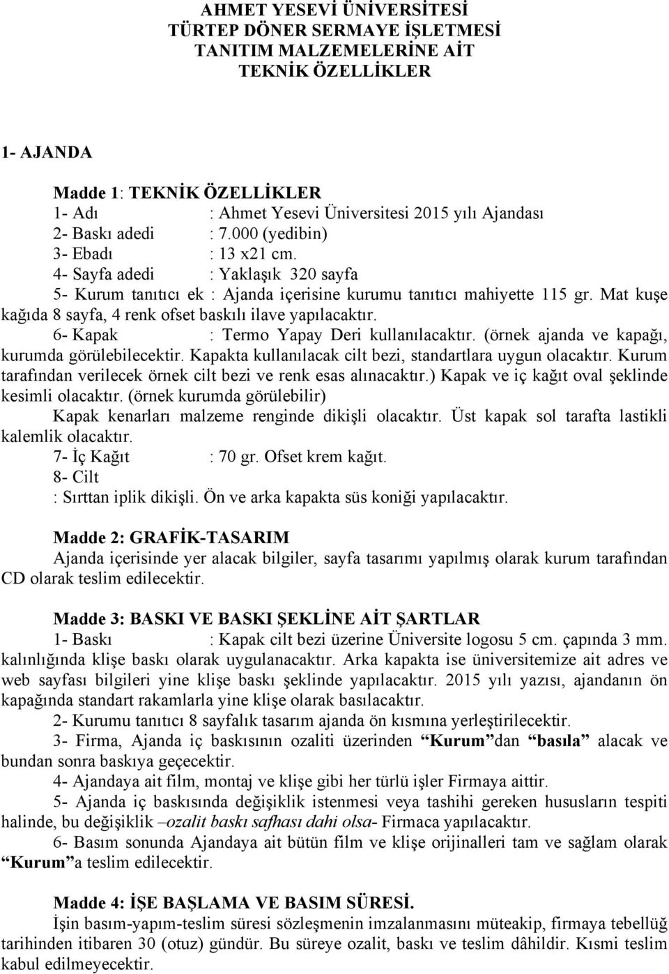 Mat kuşe kağıda 8 sayfa, 4 renk ofset baskılı ilave yapılacaktır. 6- Kapak : Termo Yapay Deri kullanılacaktır. (örnek ajanda ve kapağı, kurumda görülebilecektir.