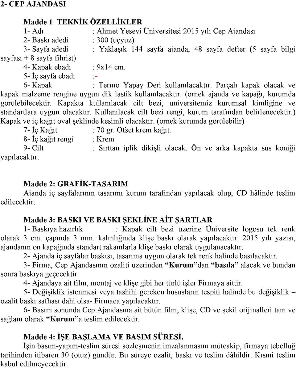 Parçalı kapak olacak ve kapak malzeme rengine uygun dik lastik kullanılacaktır. (örnek ajanda ve kapağı, kurumda görülebilecektir.