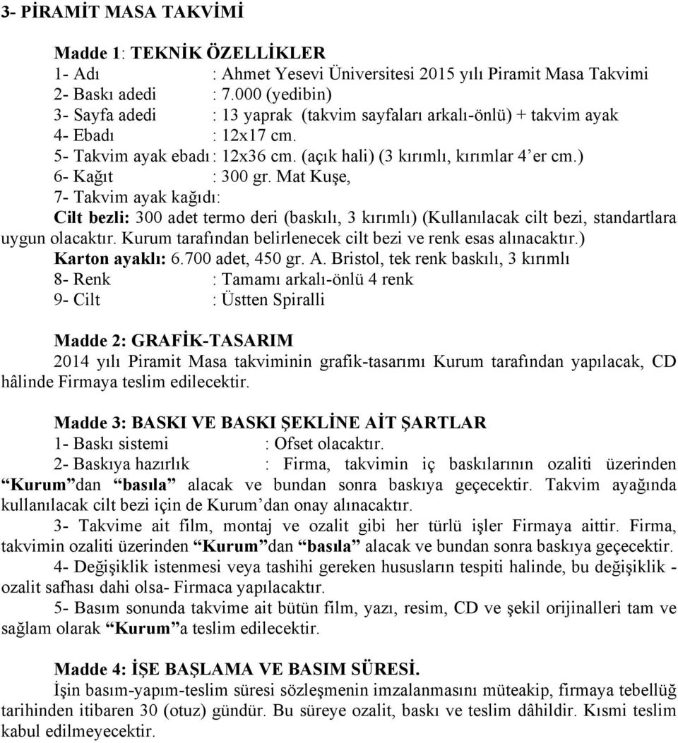 ) 6- Kağıt : 300 gr. Mat Kuşe, 7- Takvim ayak kağıdı: Cilt bezli: 300 adet termo deri (baskılı, 3 kırımlı) (Kullanılacak cilt bezi, standartlara uygun olacaktır.