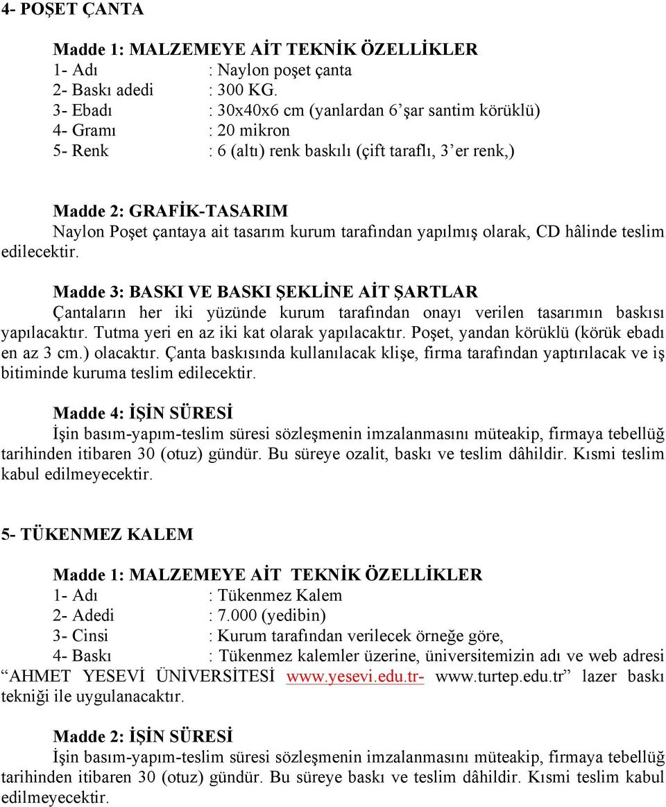 olarak, CD hâlinde teslim edilecektir. Çantaların her iki yüzünde kurum tarafından onayı verilen tasarımın baskısı yapılacaktır. Tutma yeri en az iki kat olarak yapılacaktır.