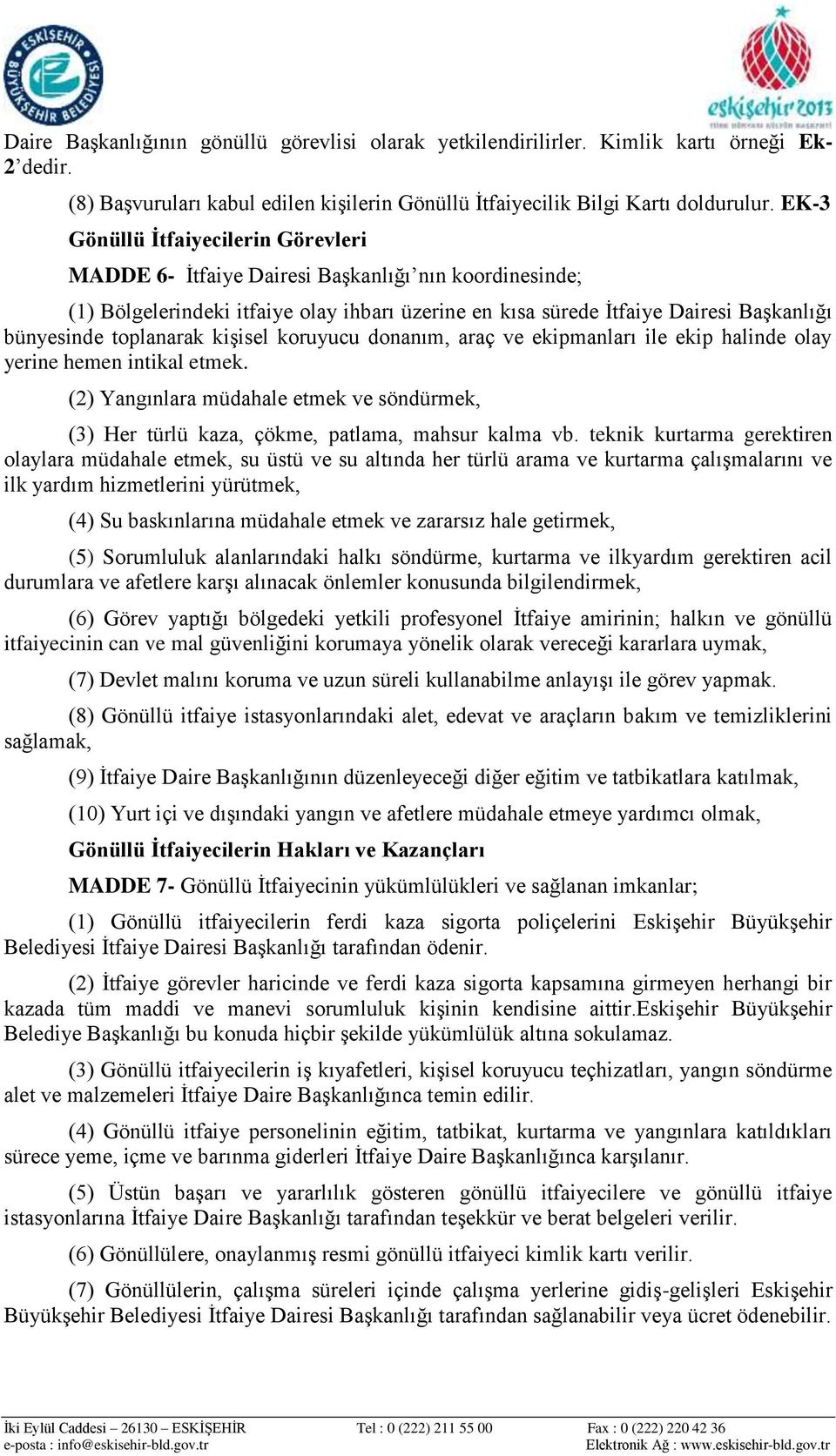 toplanarak kişisel koruyucu donanım, araç ve ekipmanları ile ekip halinde olay yerine hemen intikal etmek.