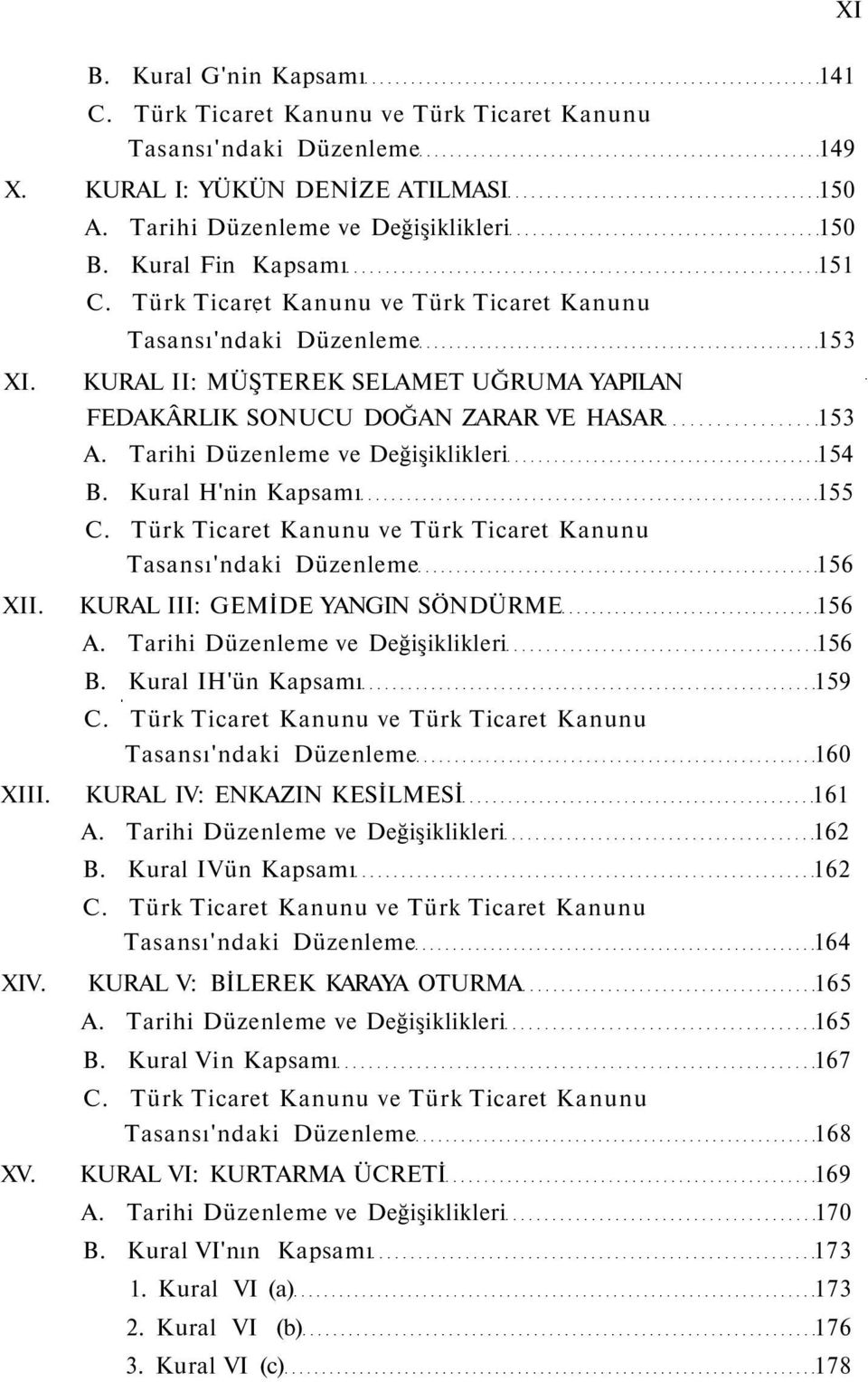 KURAL III: GEMİDE YANGIN SÖNDÜRME 156 A. Tarihi Düzenleme ve Değişiklikleri 156 B. Kural IH'ün Kapsamı 159 Tasansı'ndaki Düzenleme 160 XIII. KURAL IV: ENKAZIN KESİLMESİ 161 A.