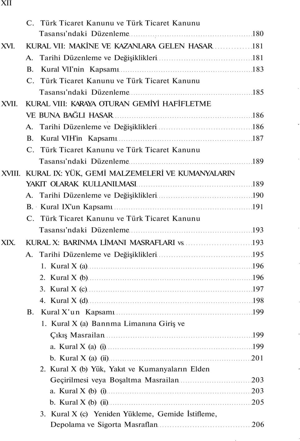 KURAL IX: YÜK, GEMİ MALZEMELERİ VE KUMANYALARIN YAKIT OLARAK KULLANILMASI 189 A. Tarihi Düzenleme ve Değişiklikleri 190 B. Kural IX'un Kapsamı 191 Tasansı'ndaki Düzenleme 193 XIX.