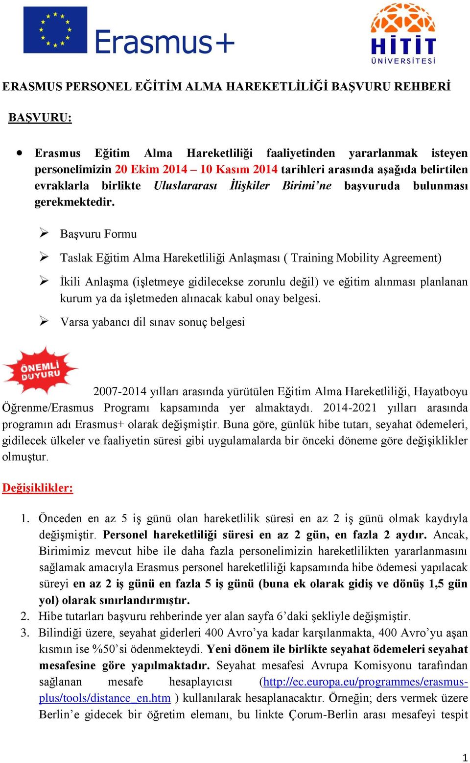 BaĢvuru Formu Taslak Eğitim Alma Hareketliliği AnlaĢması ( Training Mobility Agreement) Ġkili AnlaĢma (iģletmeye gidilecekse zorunlu değil) ve eğitim alınması planlanan kurum ya da iģletmeden