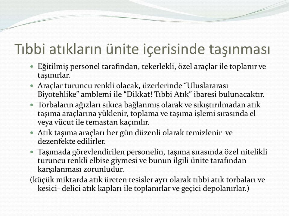 Torbaların ağızları sıkıca bağlanmış olarak ve sıkıştırılmadan atık taşıma araçlarına yüklenir, toplama ve taşıma işlemi sırasında el veya vücut ile temastan kaçınılır.