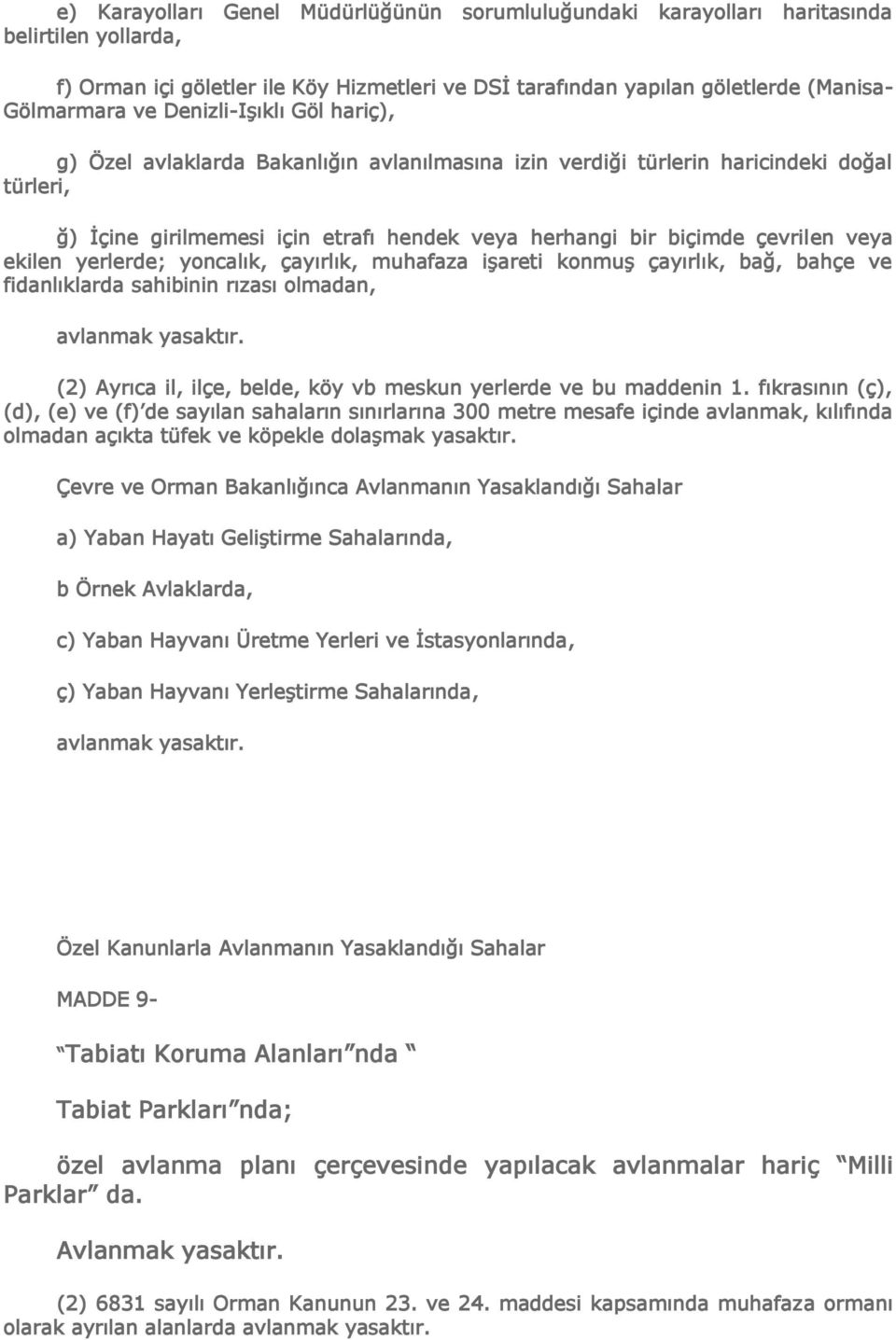 ekilen yerlerde; yoncalık, çayırlık, muhafaza işareti konmuş çayırlık, bağ, bahçe ve fidanlıklarda sahibinin rızası olmadan, avlanmak yasaktır.