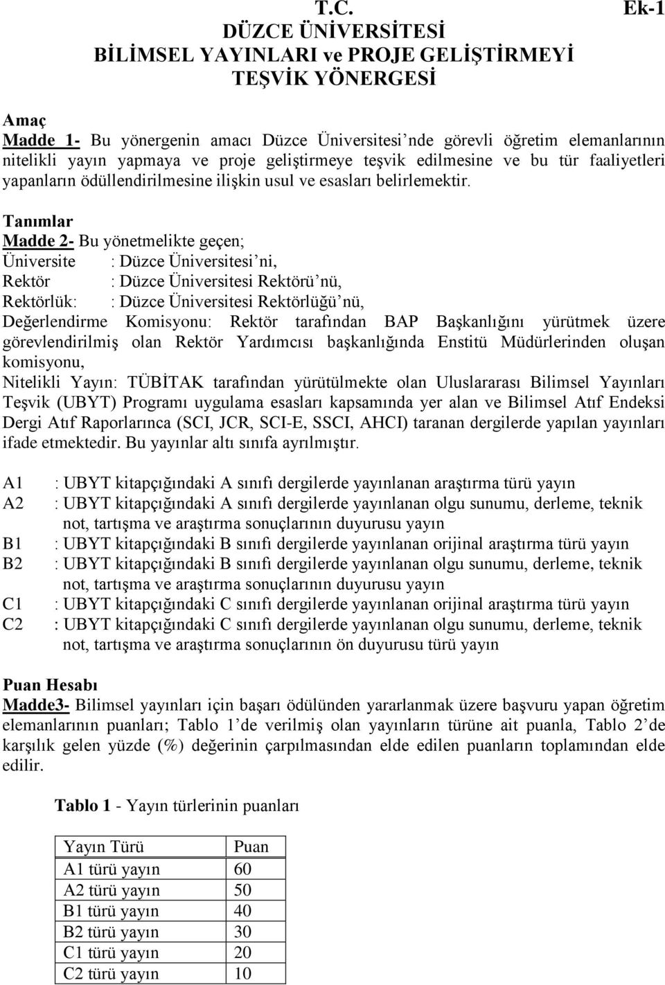 Tanımlar Madde 2- Bu yönetmelikte geçen; Üniversite : ni, Rektör : Rektörü nü, Rektörlük: : Rektörlüğü nü, Değerlendirme Komisyonu: Rektör tarafından BAP Başkanlığını yürütmek üzere görevlendirilmiş