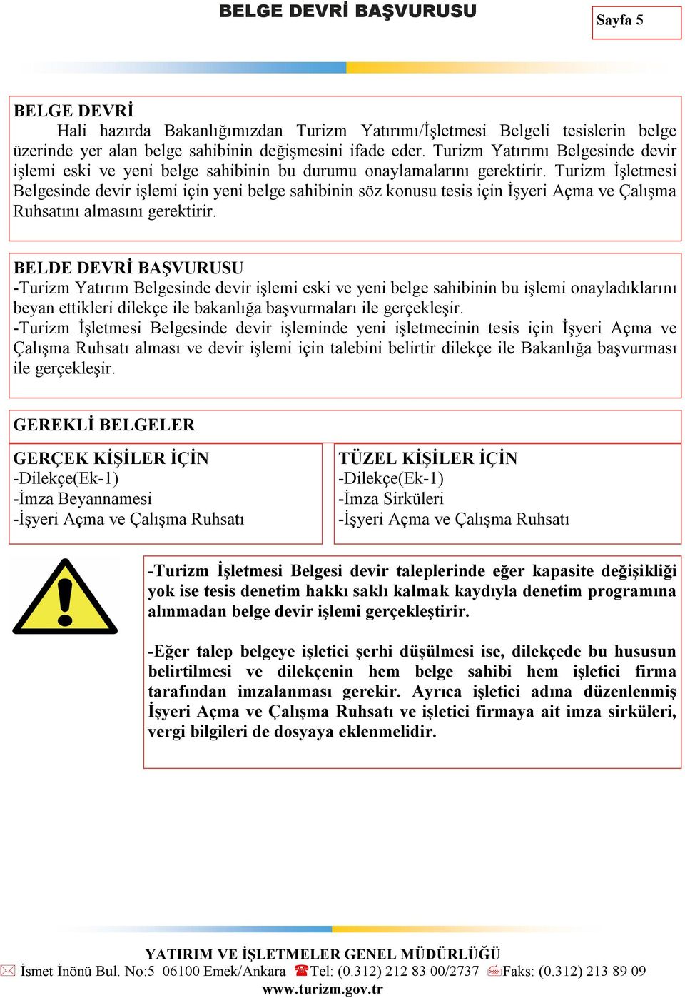 Turizm İşletmesi Belgesinde devir işlemi için yeni belge sahibinin söz konusu tesis için İşyeri Açma ve Çalışma Ruhsatını almasını gerektirir.