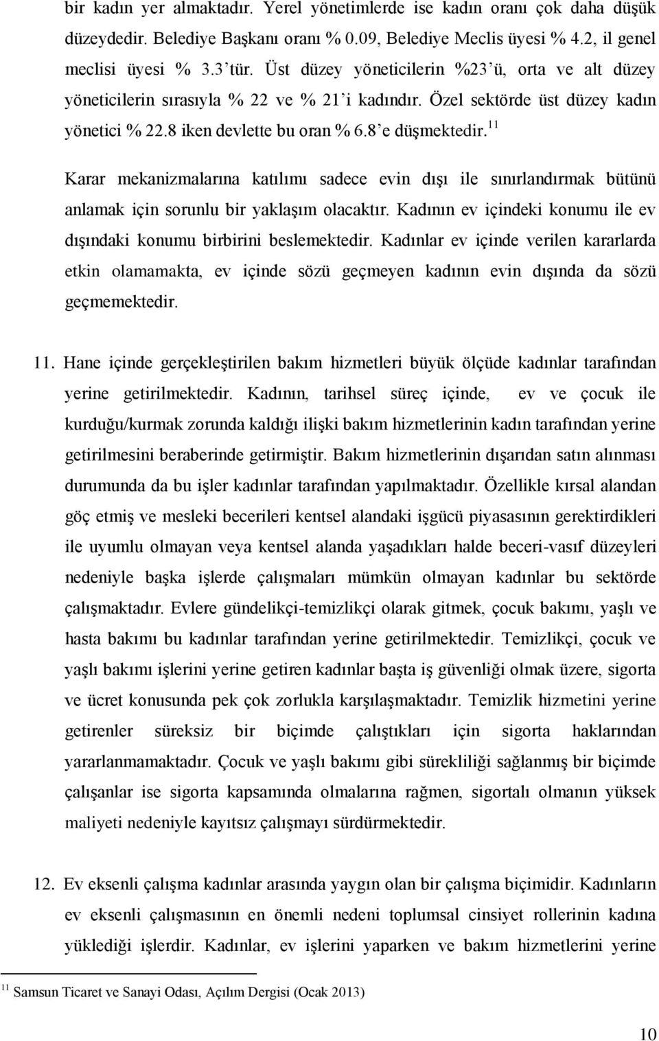 11 Karar mekanizmalarına katılımı sadece evin dışı ile sınırlandırmak bütünü anlamak için sorunlu bir yaklaşım olacaktır. Kadının ev içindeki konumu ile ev dışındaki konumu birbirini beslemektedir.