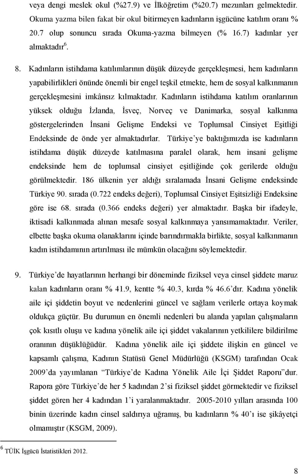 Kadınların istihdama katılımlarının düşük düzeyde gerçekleşmesi, hem kadınların yapabilirlikleri önünde önemli bir engel teşkil etmekte, hem de sosyal kalkınmanın gerçekleşmesini imkânsız kılmaktadır.